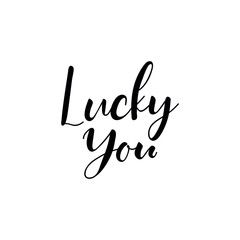 Lucky you. Lettering. Ink illustration. Modern brush calligraphy Isolated on white background