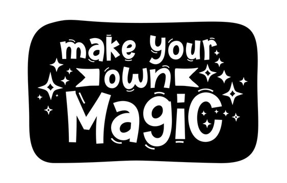 MAKE YOUR OWN MAGIC. Hand drawn typography quote phrase. Inspirational vector design for print on tee, card, banner, poster, hoody. Modern font calligraphy style phrase - make your own magic.