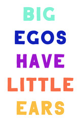 Big egos have little ears. Colorful isolated vector saying