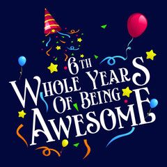 6th Birthday And Wedding Anniversary Typography tee Design "Whole Years Of Being Awesome"Saying & quotes:100% vector best for colour t shirt, pillow,mug, sticker and other Printing media.