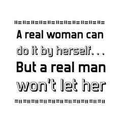  A real woman can do it by herself… But a real man won't let her. Vector Quote