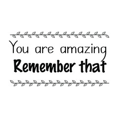 You are amazing. Remember that. Vector Quote