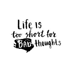 Life is too short to drink bad Thoughts. Modern brush calligraphy. Handwritten ink lettering.