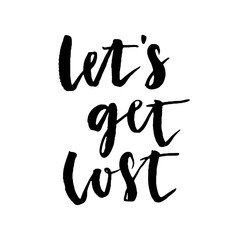 Let's get lost. Hand drawn motivational quote. Modern brush pen lettering. Can be used for print: bags, t-shirts, home decor, posters, cards, and for web: banners, blogs, advertisement.