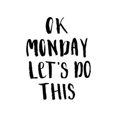 Ok Monday Let's Do This - Hand drawn inspirational quote, start of the week. Vector isolated Hand lettering quote for office workers. Positive and fun phrase for social media content, cards, wall art.