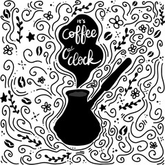 Hand lettering quote It's Coffee O'clock with doodle ornament on background. Vector home made drink in Turkish cezve.