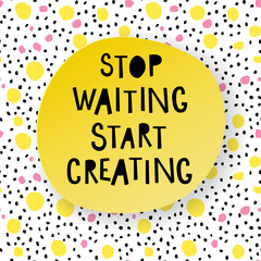 Stop waiting, start creating. typographic vector poster.