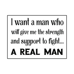  I want a man who will give me the strength and support to fight… a real man. Vector Quote