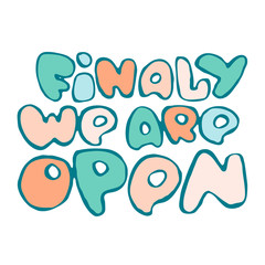 Finaly We are open Shop announcement kids colorful doodle vector isolated calligraphy lettering message