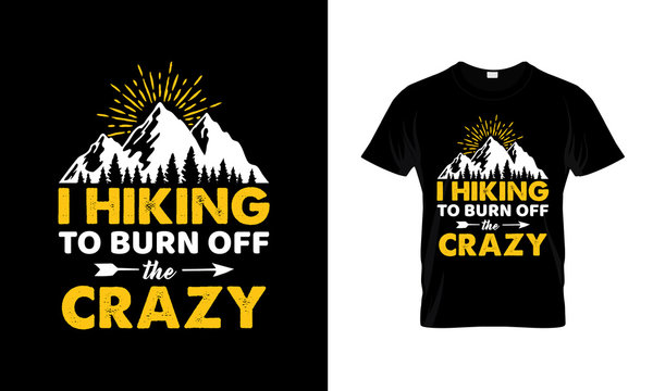 I Hike To Burn Off The Crazy - Camping and Hiking T-Shirt Design. Mountains related typographic quote. Mountain hiking. Hiking club typography design