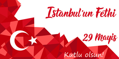 29 Mayis Istanbul'un Fethi Kutlu Olsun. Translation: 29 May Day of Conquest of Istanbul, happy holidays.