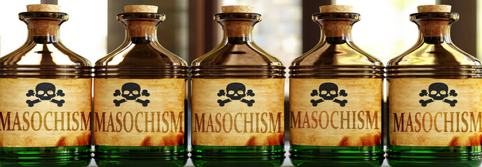 Masochism can be like a deadly poison - pictured as word Masochism on toxic bottles to symbolize that Masochism can be unhealthy for body and mind, 3d illustration - obrazy, fototapety, plakaty