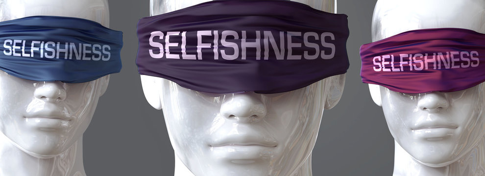 Selfishness can blind our views and limit perspective - pictured as word Selfishness on eyes to symbolize that Selfishness can distort perception of the world, 3d illustration