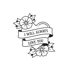 Old school tattoo emblem label with flowers and heart symbols and wording i will always love you. Traditional tattooing style ink.