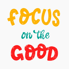 cute textured inspirational quote 'Focus on the good' for posters, banners, prints, cards, signs, etc.