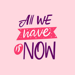 All we have is now lettering. Hand written quote. Vector illustration. Isolated on pink background.