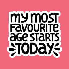 My most favorite age starts today 