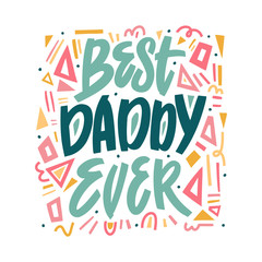 Best Daddy Ever - hand drawn illustration for father s day. Vector concept with geometric elements on white background and colorful letters. Hand draw calligraphy vector illustration