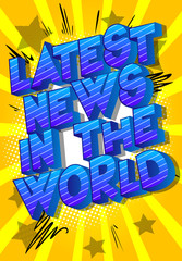 Latest News In The World - Comic book style word on abstract background.