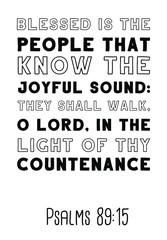  Blessed is the people that know the joyful sound they shall walk, O LORD, in the light of thy countenance. Bible verse, quote