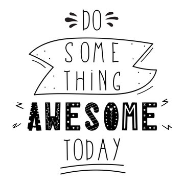 Motivational quote - Do Something Awesome Today. Handwritten encouraging words. Can be used for poster, print, t-shirt, gym banner. Inspirational image. Hand drawn hygge vector illustration.
