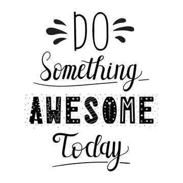 Motivational quote - Do Something Awesome Today. Handwritten encouraging words. Can be used for poster, print, t-shirt, gym banner. Inspirational image. Hand drawn hygge vector illustration.