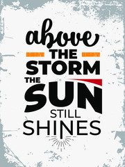 Fototapeta premium Inspirational Typography Creative Motivational Quote Poster Design. Grunge Background Quote For Tote Bag or T-Shirt Design. Above the storm the sun still shines.