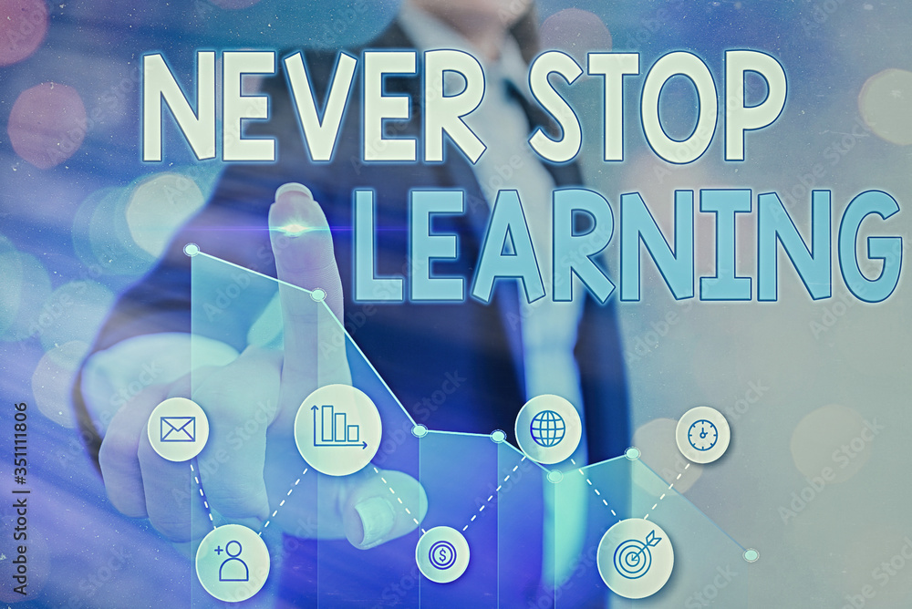 Poster conceptual hand writing showing never stop learning. concept meaning keep on studying gaining new kn