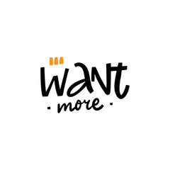 Want More. Hand written lettering phrase. Black color vector illustration. Isolated on white background.