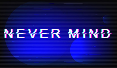 Never mind glitch phrase. Retro futuristic style vector typography on dark blue background. Dont care text with distortion TV screen effect. Trendy message banner design with quote