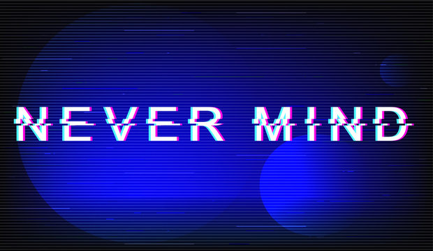 Never mind glitch phrase. Retro futuristic style vector typography on dark blue background. Dont care text with distortion TV screen effect. Trendy message banner design with quote