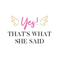 Yes! That's what she said. Bachelorette party calligraphy invitation card, banner, or poster graphic design handwritten lettering vector element. 