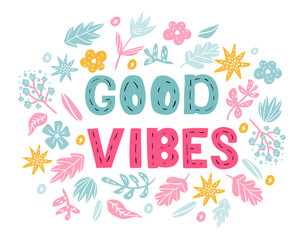 Good vibes - t-shirt vector design with lettering. Cute happy greeting card with flowers isolated on the white background. Positive thinking concept for invitations and posters.