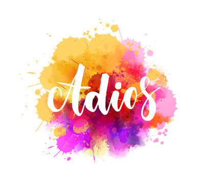 Adios ( Goodbye in Spanish) - handwritten calligraphy lettering on colorful abstract watercolor background.