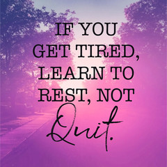 Quote - If you get tired, learn to rest, not to Quit - High quality photo