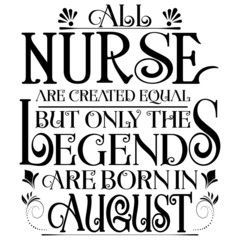 Obraz premium All nurse created equal but legends born in AUGUST:Legends Saying & quotes:100% vector best for black t shirt, pillow,mug, sticker and other Printing media.