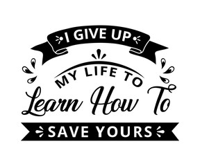 I gave up my life to learn how to save yours - text word Hand drawn Lettering card. Modern brush calligraphy t-shirt Vector illustration.inspirational design for posters, flyers, invitations, banners