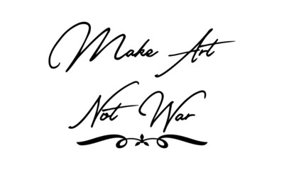 Make Art Not War Cursive Calligraphy Black Color Text On White Background