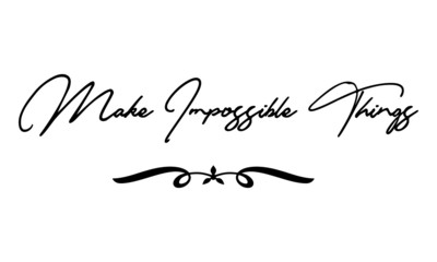 Make Impossible Things Cursive Calligraphy Black Color Text On White Background