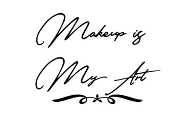 Makeup is My Art Phrase Saying Quote Text or Lettering. Vector Script and Cursive Handwritten Typography 
For Designs Brochures Banner Flyers and T-Shirts.