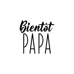 Dad soon in French language. Hand drawn lettering background. Ink illustration.