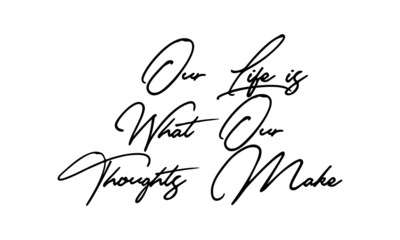 Our Life is What Our Thoughts Make Cursive Calligraphy Black Color Text On White Background