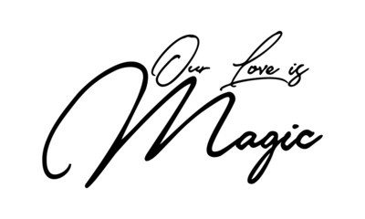 Our Love is Magic Cursive Calligraphy Black Color Text On White Background