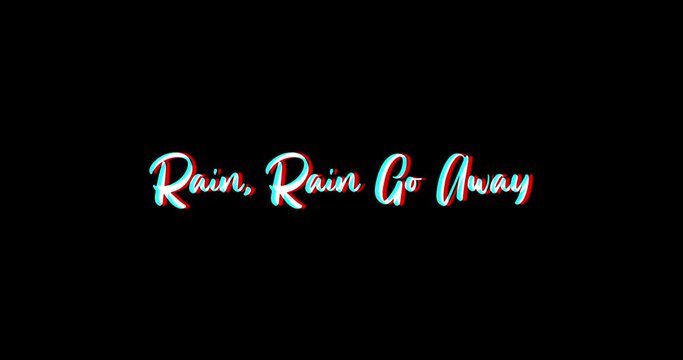 Rain, Rain Go Away Typography Text Glitch Effect  Animation on Black Background
-4K Resolution