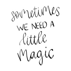 sometimes we need a little magic hand lettering positive quote to poster, greeting card, printable wall art, calligraphy vector illustration