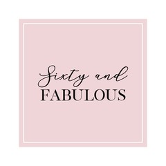 Sixty and Fabulous. Calligraphy invitation card, banner or poster graphic design handwritten lettering vector element. 