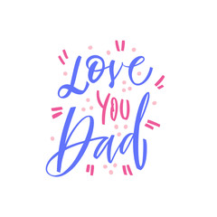 Love you dad - hand drawn illustration for fathers day. Concept with graphic floral elements and colorful letters on white background. Calligraphy vector illustration