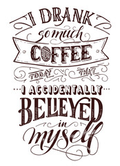 Lettering quote - I drank so much coffee that I accidentally believed in myself