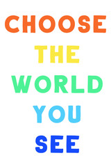 Choose the World you see. Colorful isolated vector saying