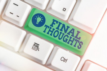 Word writing text Final Thoughts. Business photo showcasing the conclusion or last few sentences...